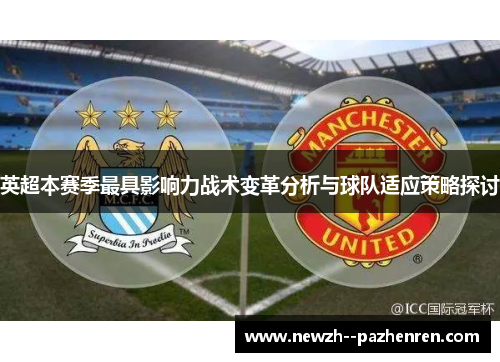 英超本赛季最具影响力战术变革分析与球队适应策略探讨