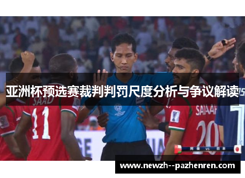 亚洲杯预选赛裁判判罚尺度分析与争议解读