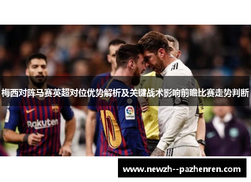梅西对阵马赛英超对位优势解析及关键战术影响前瞻比赛走势判断