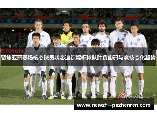 聚焦亚冠赛场核心球员状态追踪解析球队胜负密码与竞技变化趋势