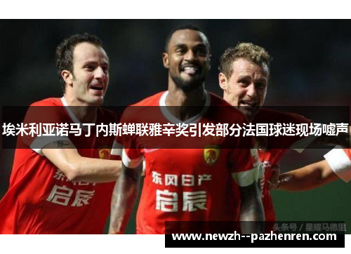 埃米利亚诺马丁内斯蝉联雅辛奖引发部分法国球迷现场嘘声 埃米利亚诺马丁内斯蝉联雅辛奖引发部分法国球迷现场嘘声