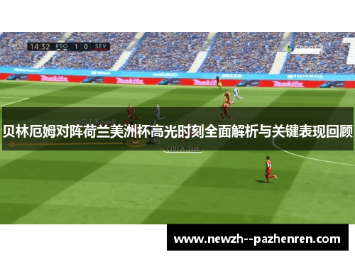 贝林厄姆对阵荷兰美洲杯高光时刻全面解析与关键表现回顾 贝林厄姆对阵荷兰美洲杯高光时刻全面解析与关键表现回顾