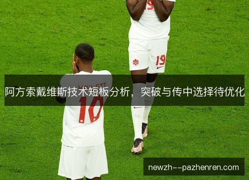 阿方索戴维斯技术短板分析，突破与传中选择待优化