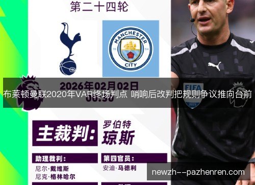 布莱顿曼联2020年VAR终场判点 哨响后改判把规则争议推向台前 布莱顿曼联2020年VAR终场判点 哨响后改判把规则争议推向台前